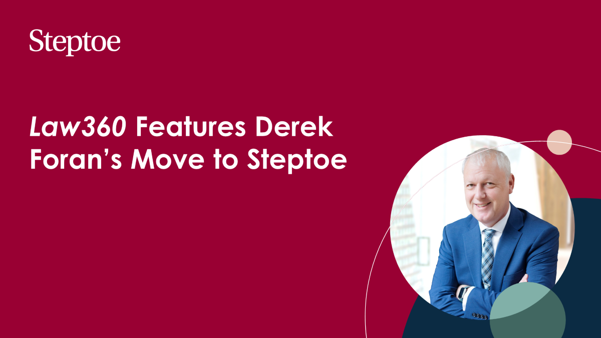 Law360 Features Derek Foran’s Move to Steptoe Steptoe