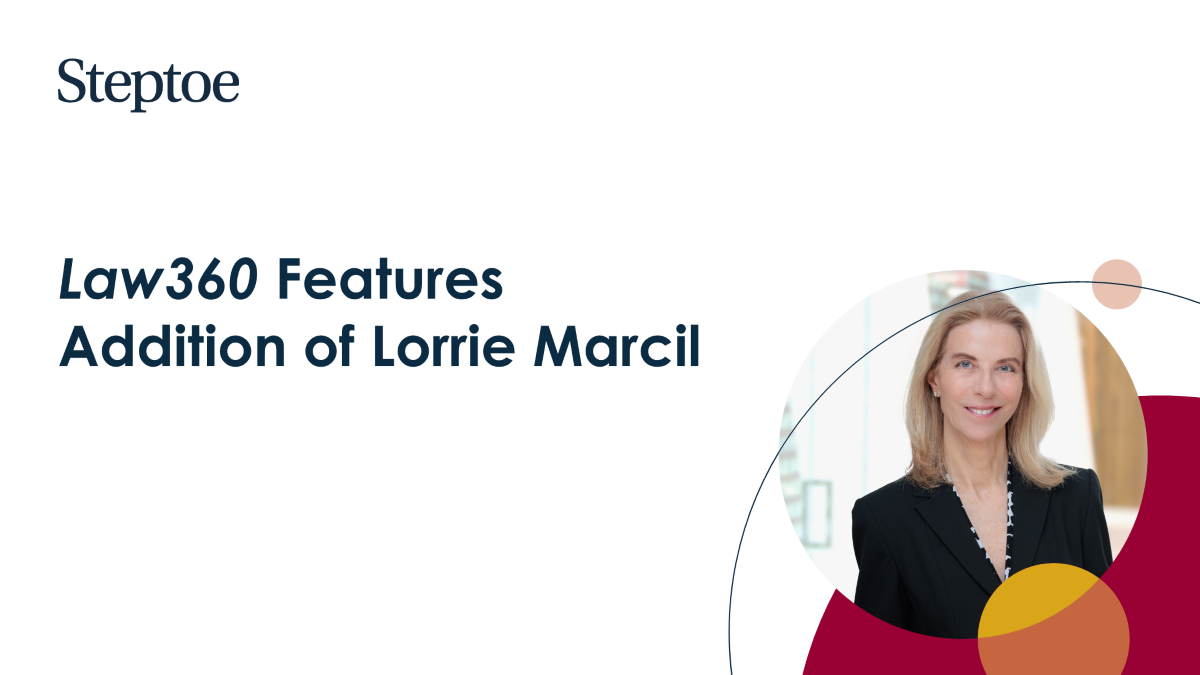 Law360 Features Addition of Lorrie Marcil - Steptoe