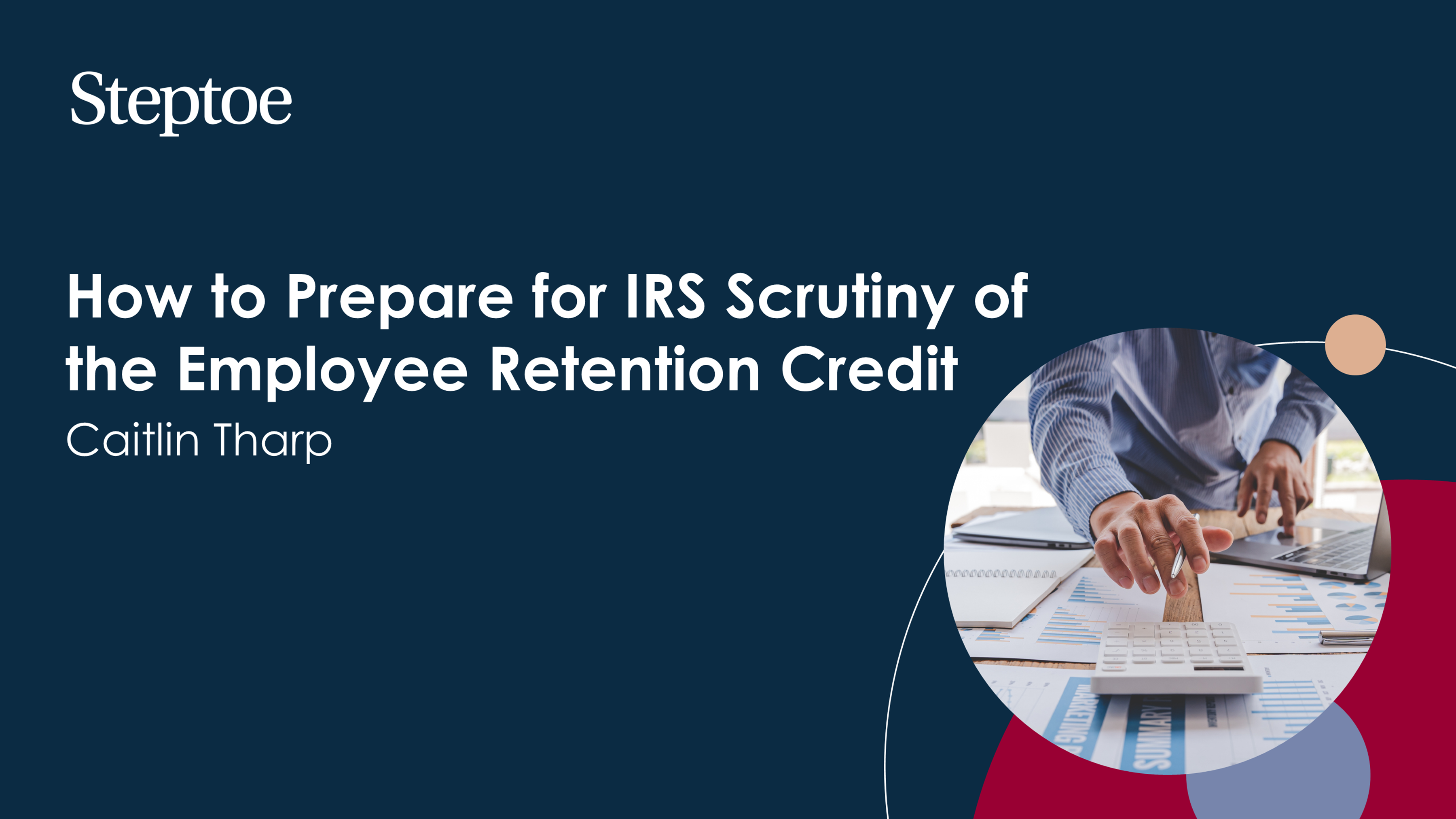 How to Prepare for IRS Scrutiny of the Employee Retention Credit Steptoe