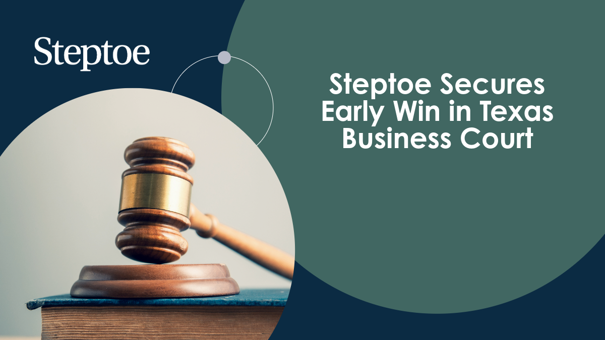 Steptoe Secures Early Win in Texas Business Court | Steptoe